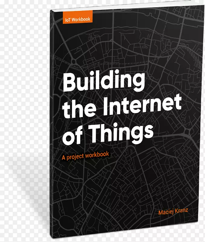 构建物联网：构建物联网的项目工作簿：实施新的商业，扰乱竞争对手，改变你的行业-物联网。