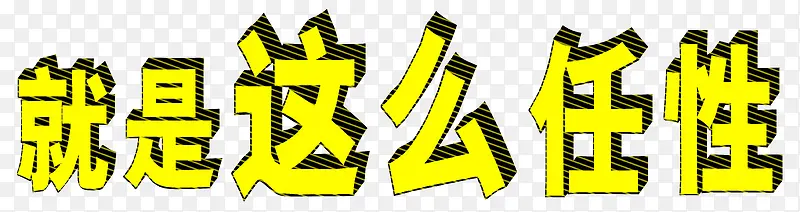 就是这么任性立体艺术字PNG图片素材下载_图片编号8400152-PNG素材网